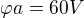 $\varphi a = 60 V$