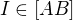 $I \in [AB]$