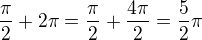 $\frac {\pi}{2}+ 2\pi = \frac {\pi}{2}+ \frac {4\pi}{2}= \frac 52 \pi$