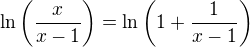 $\ln\(\frac{x}{x-1}\) = \ln\(1+\frac{1}{x-1}\)$