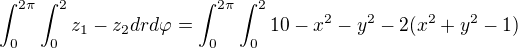 $\int_{0}^{2\pi}\int_{0}^{2}z_1-z_2drd\varphi =\int_{0}^{2\pi}\int_{0}^{2}10-x^2-y^2-2(x^2+y^2-1)$