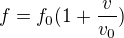 $f=f_0(1+\frac{v}{v_0})$