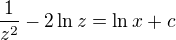 $\frac{1}{z^2} -2 \ln z = \ln x + c$