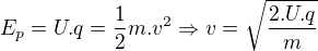 $E_p = U.q = \frac{1}{2}m.v^2 \Rightarrow v=\sqrt{\frac{2.U.q}{m}}$
