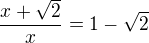 $\frac{x+\sqrt{2}}{x}=1-\sqrt 2$