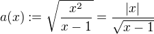 $a(x) :=\sqrt{\frac{x^{2}}{x-1}} = \frac{|x|}{\sqrt{x-1}}$