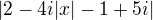 $|2- 4i|x| -1 + 5i|$