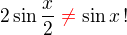 $2\sin \frac{x}{2}\color{red}\neq \color{black} \sin x\,!$