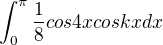 $\int_{0}^{\pi }\frac{1}{8}cos4xcoskxdx$