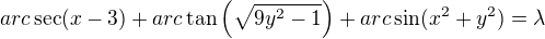 $arc \sec(x-3)+arc\tan\left(\sqrt{9y^2-1}\right)+arc\sin (x^2+y^2)=\lambda$