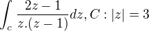 $\int_{c}^{}\frac{2z-1}{z.(z-1)} dz, C:|z|=3$