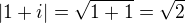 $|1+i|=\sqrt{1+1}=\sqrt{2}$