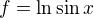 $f=\ln \sin x$