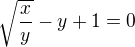 $\sqrt{\frac{x}{y}}-y+1=0$