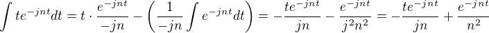 $\int{te^{-jnt}dt} =t\cdot\frac{e^{-jnt}}{-jn}-\left(\frac{1}{-jn} \int{e^{-jnt}dt}\right)=-\frac{te^{-jnt}}{jn}-\frac{ e^{-jnt}}{j^2n^2}=-\frac{te^{-jnt}}{jn}+\frac{ e^{-jnt}}{n^2}$
