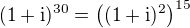 $(1+\mathrm{i})^{30}=\left ((1+\mathrm{i})^2\right )^{15}$