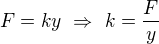 $F=ky\ \Rightarrow\ k=\frac Fy$