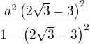 $\frac{a^2\left(2\sqrt{3}-3\right)^2}{1-\left(2\sqrt{3}-3\right)^2}$