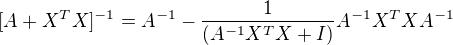 $[A+X^{T}X]^{-1}=A^{-1}-\frac{1}{(A^{-1}X^{T}X+I)}A^{-1}X^{T}XA^{-1}$