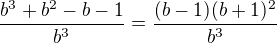 $\frac{b^3+b^2-b-1}{b^3}=\frac{(b-1)(b+1)^2}{b^3}$