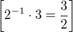 $\left[2^{-1}\cdot3=\frac32\right]$