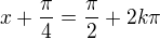 $x+\frac{\pi }{4} = \frac{\pi }{2} + 2k\pi$