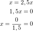 $x=2,5x\\1,5x=0\\x=\frac{0}{1,5}=0$