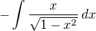$-\int\frac{x}{\sqrt{1-x^2}}\,dx$