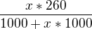 $\frac{x*260}{1000+x*1000}$