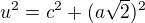 $u^2=c^2+(a\sqrt 2)^2$
