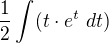 $\frac{1}{2}\int_{}^{}(t\cdot e^{t} \ dt)$