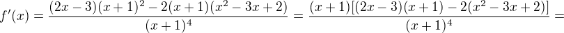$f'(x)=\frac{(2x-3)(x+1)^2-2(x+1)(x^2-3x+2)}{(x+1)^4}=\frac{(x+1)[(2x-3)(x+1)-2(x^2-3x+2)]}{(x+1)^4}=$