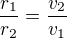 $\frac {r_1}{r_2}=\frac{v_2}{v_1}$