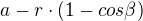 $a - r \cdot (1 - cos \beta )$
