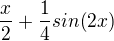 $\frac{x}{2}+\frac{1}{4}sin(2x)$