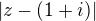 $|z-(1+i)|$