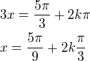 $3x=\frac{5\pi}{3}+2k\pi\nlx=\frac{5\pi}{9}+2k\frac{\pi}{3}$