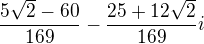 $\frac{5\sqrt2-60}{169}-\frac{25+12\sqrt2}{169}i$