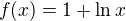 $f(x)=1+\ln x$