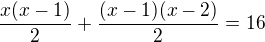 kopírovat do textarea $\frac {x(x-1)}2 + \frac {(x-1)(x-2)}2=16$