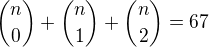 ${n\choose 0}+{n\choose1}+{n\choose2}=67$