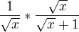 $\frac{1}{\sqrt{x}} * \frac{\sqrt{x}}{\sqrt{x}+1}$