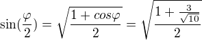 $\sin (\frac{\varphi }{2})=\sqrt{\frac{1+cos\varphi }{2}}=\sqrt{\frac{1+\frac{3}{\sqrt{10}}}{2}}$