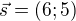 $\vec s=(6;5)$