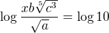 $\log \frac {xb\sqrt [5] {c^3}}{\sqrt a} =\log 10$