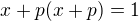 $x + p(x+p) = 1$