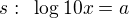 $s:\enspace \log{10x}=a$