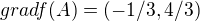 $grad f(A) = (-1/3, 4/3)$