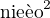 $\text{nie�o}^{2}$