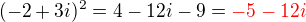 $(-2+3i)^2 = 4 - 12i - 9 = \color{red}-5 - 12i$